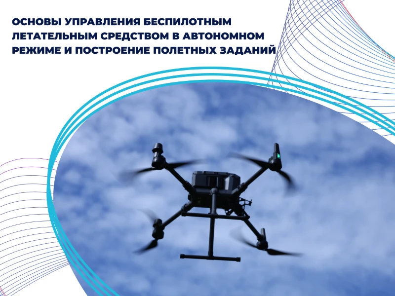 Основы управления беспилотным летательным средством в автономном режиме и построение полётных заданий